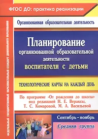 Купить Планирование организованной образовательной деятельности воспитателя с детьми средней группы: технологические карты на каждый день. Сентябрь-ноябрь — Фото №1