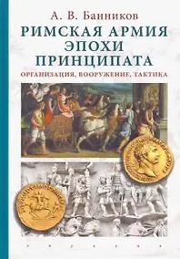 Купить Римская армия эпохи принципата:организация,вооружение,тактика — Фото №1