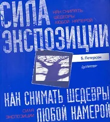 Купить Как снимать шедевры любой камерой. Сила экспозиции — Фото №1