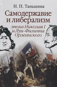 Купить Самодержавие и либерализм. Эпоха Николая I и Луи-Филиппа Орлеанского — Фото №1
