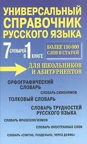 Купить Универсальный справочник русского языка для школьников и абитуриентов. 7 словарей в 1 книге. Более 130 000 слов и статей — Фото №1