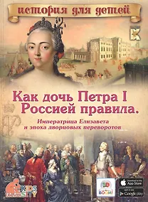 Купить Как дочь Петра I Россией правила: Императрица Елизавета и эпоха дворцовых переворотов — Фото №1