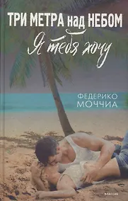 Купить Три метра над небом: Я тебя хочу — Фото №1