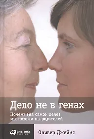 Купить Дело не в генах: Почему (на самом деле) мы похожи на родителей — Фото №1