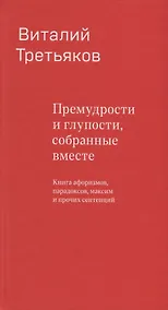 Купить Премудрости и глупости, собранные вместе. Книга афоризмов, парадоксов, максим и прочих сентенций. — Фото №1