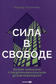 Купить Сила в свободе: Почему компании с предпринимательским духом побеждают — Фото №1