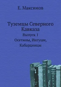 Купить Туземцы Северного Кавказа. Выпуск 1. Осетины, Ингуши, Кабардинцы (репринт издания 1892 года) — Фото №1