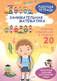 Купить Занимательная математика. Сложение и вычитание в пределах 20. Рабочая тетрадь — Фото №1