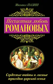 Купить Несчастная любовь Романовых. Сердечные тайны и личные трагедии царской семьи — Фото №1