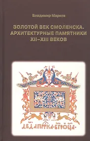 Купить Золотой век Смоленска. Архитектурные памятники XII-XIII веков — Фото №1