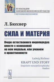 Купить Сила и материя: Очерк естественного миропорядка вместе с основанной на нем моралью, или учением о нр — Фото №1