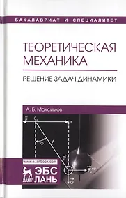Купить Теоретическая механика. Решение задач динамики. Уч. Пособие — Фото №1