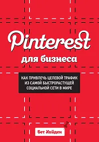 Купить Pinterest для бизнеса. Как привлечь целевой трафик из самой быстрорастущей социальной сети в мире — Фото №1