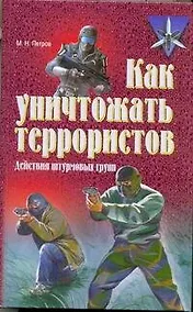 Купить Как уничтожать террористов. Действия штурмовых групп (Практическое пособие) — Фото №1