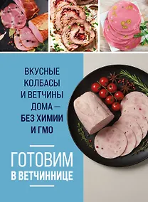 Купить Готовим в ветчиннице. Вкусные колбасы и ветчины дома - без химии и ГМО — Фото №1
