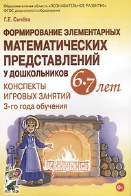 Купить Формирование элементарных математических представлений у дошкольников 6-7 лет Конспекты игровых заня — Фото №1