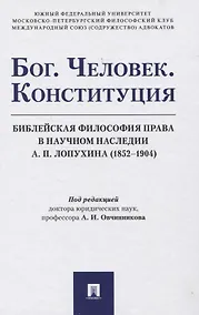 Купить Бог. Человек. Конституция: Библейская философия права в научном наследии А. П. Лопухина (1852-1904). Монография — Фото №1