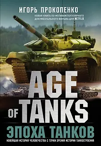 Купить Age of tanks. Эпоха танков. Новейшая история человечества с точки зрения истории танкостроения — Фото №1