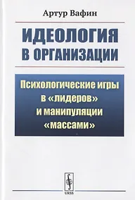 Купить Идеология в организации: Психологические игры в "лидеров" и манипуляции "массами" — Фото №1