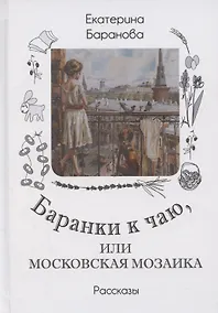 Купить Баранки к чаю, или Московская мозаика. Рассказы — Фото №1