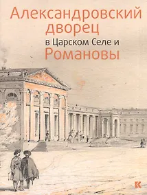 Купить Александровский дворец в Царском Селе и Романовы — Фото №1