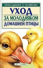 Купить Уход за молодняком домашней птицы (мягк)(Приусадебное Хозяйство). Зипер А. (Аст) — Фото №1