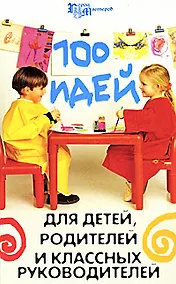 Купить 100 идей для детей, родителей и классных руководителей — Фото №1