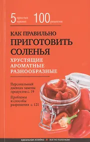 Купить Как правильно приготовить соленья. 5 простых правил и более 100 рецептов — Фото №1
