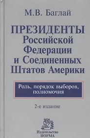 Купить Президенты Российской Федерации и Соединенных Штатов Америки. Роль, порядок выборов, полномочия : монография / 2-е изд., перераб. и доп. — Фото №1
