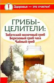 Купить Грибы-целители. Тибетский молочный гриб. Березовый гриб чага. Чайный гриб — Фото №1