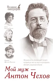 Купить Мой муж - Антон Чехов (письма и воспоминания: Л.А. Авилова, Т.Л. Щепкина-Куперник, О.Л. Книппер-Чехова) — Фото №1