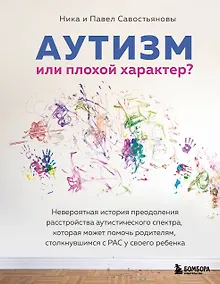 Купить Аутизм или плохой характер? Невероятная история преодоления расстройства аутистического спектра, которая может помочь родителям, столкнувшимся с РАС у своего ребенка — Фото №1