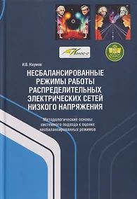 Купить Несбалансированные режимы работы распределительных электрических сетей низкого напряжения. Методологические основы системного подхода к оценке несбалансированных режимов — Фото №1