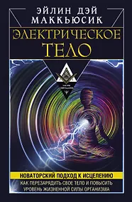 Купить Электрическое тело. Как перезарядить свое тело и повысить уровень жизненной силы организма. Новаторский подход к исцелению — Фото №1