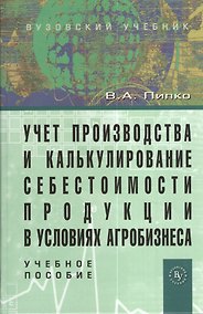 Купить Учет производства и калькулирование себестоимости продукции в условиях агробизнеса: Учебное пособие — Фото №1