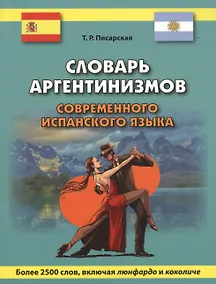 Купить Словарь аргентинизмов современного испанского языка. Более 2500 слов, включая люнфардо и коколиче — Фото №1