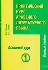 Купить Практический курс арабского литературного языка : Ч.3: Основной курс: В 2-х тт. — Фото №1