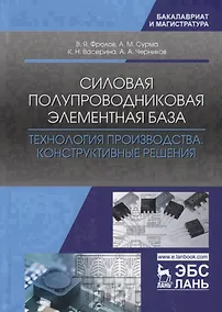 Купить Силовая полупроводниковая элементная база. Технология производства. Конструктивные решения — Фото №1