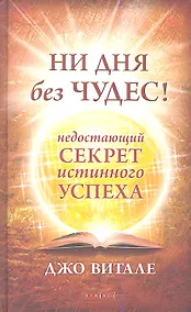 Купить Ни дня без чудес! Недостающий секрет истинного успеха: Простые советы инструктора по чудесам — Фото №1