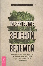 Купить Рискните стать зеленой ведьмой. Руководство для мудрой хозяйки: как достичь благополучия — Фото №1