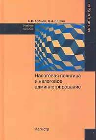 Купить Налоговая политика и налоговое администрирование: Учебное пособие — Фото №1