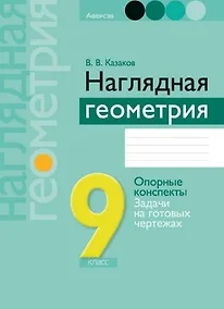 Купить Наглядная геометрия. 9 класс. Опорные конспекты. Задачи на готовых чертежах. Пособие — Фото №1