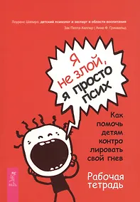 Купить Я не злой, я просто псих. Как помочь детям контролировать свой гнев. Рабочая тетрадь — Фото №1