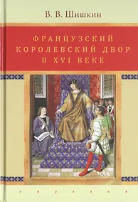 Купить Французский королевский двор в ХVI веке. История института — Фото №1