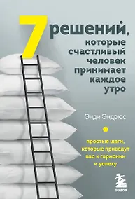 Купить 7 решений, которые счастливый человек принимает каждое утро. Простые шаги, которые приведут вас к гармонии и успеху — Фото №1