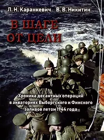 Купить В шаге от цели. Хроника десантных операций в акваториях Выборгского и Финского заливов летом 1944 года — Фото №1