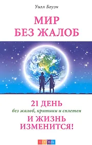 Купить Мир без жалоб: 21 день без жалоб, критики и сплетен - и жизнь изменится! — Фото №1
