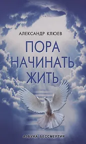 Купить Пора начинать Жить. Можно ли обрести Бессмертие уже сейчас? — Фото №1
