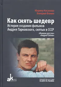 Купить Как снять шедевр История создания фильмов Андрея Тарковского снятых в СССР (Косинова) — Фото №1
