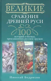 Купить Великие сражения Древней Руси. 100 историй о битвах, прославивших русское оружие — Фото №1